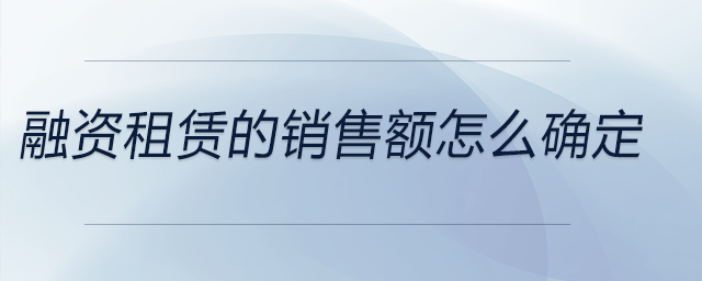 融資租賃的銷售額怎么確定