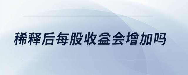 稀釋后每股收益會增加嗎