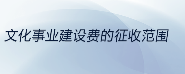 文化事業(yè)建設(shè)費的征收范圍