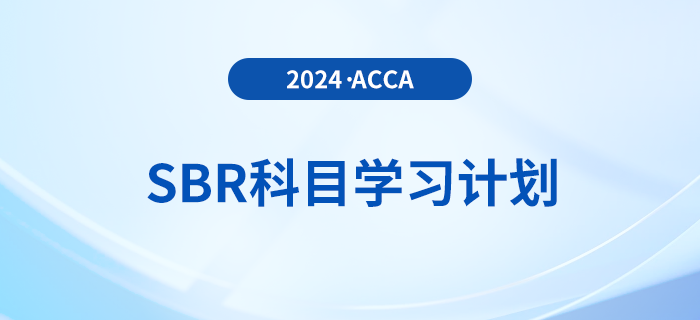 立即查看,！2024年accaSBR科目學(xué)習(xí)計(jì)劃