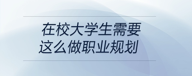 在校大學生需要這么做職業(yè)規(guī)劃