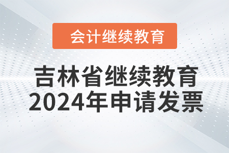 吉林省會計繼續(xù)教育2024年如何申請發(fā)票？