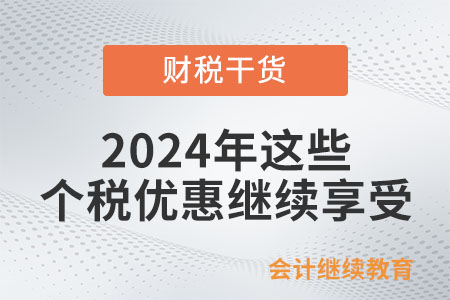 2024年這些個(gè)稅優(yōu)惠繼續(xù)享受,！