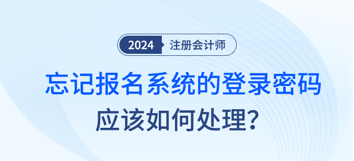 注會考試非首次報名人員忘記報名系統(tǒng)的登錄密碼應(yīng)如何處理,？