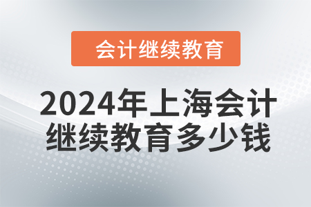 2024年上海會計繼續(xù)教育多少錢,？