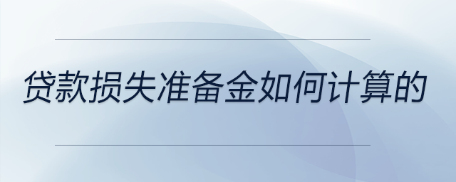 貸款損失準(zhǔn)備金如何計算的