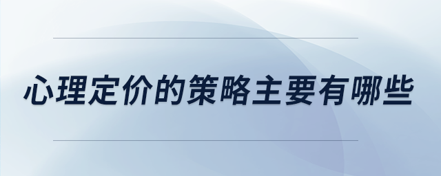 心理定價(jià)的策略主要有哪些