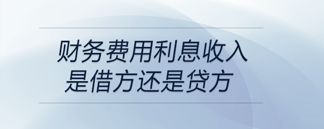 財(cái)務(wù)費(fèi)用利息收入是借方還是貸方