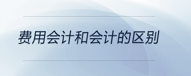 費用會計和會計的區(qū)別