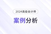 2024年高級(jí)會(huì)計(jì)師考試案例分析4月25日