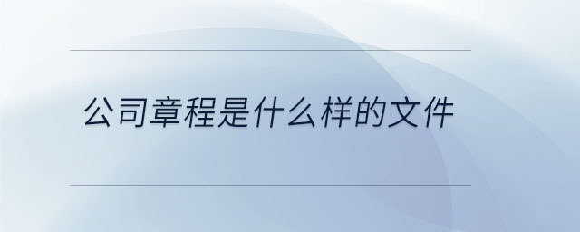 公司章程是什么樣的文件