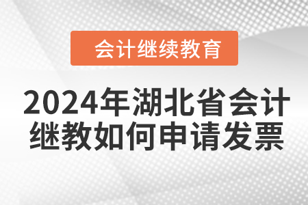 2024年湖北省會(huì)計(jì)繼續(xù)教育如何申請(qǐng)發(fā)票？