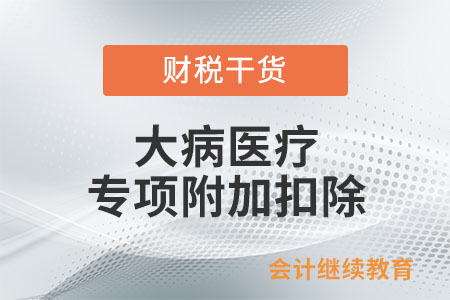 個稅年度匯算如何填報大病醫(yī)療專項附加扣除？