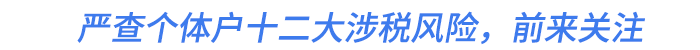 嚴查個體戶十二大涉稅風(fēng)險,，前來關(guān)注