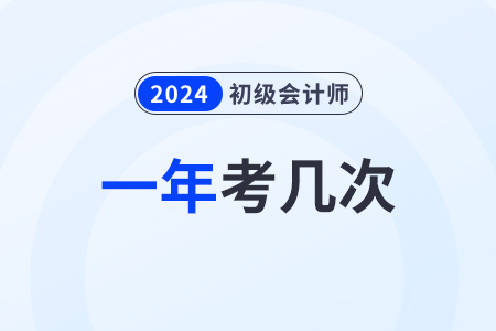 初級會計考試一年考幾次,？2024年下半年能報名嗎,？