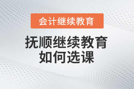 2024年撫順東奧會計繼續(xù)教育如何選課,？