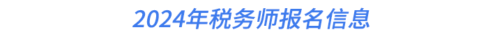 2024年稅務(wù)師報名信息