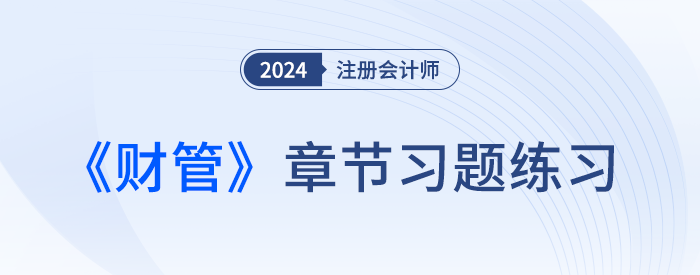 2024年注會(huì)財(cái)管習(xí)題打卡,！逐章練習(xí),，鞏固提高！