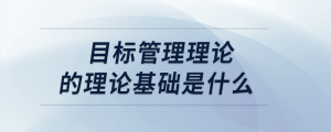 目標(biāo)管理理論的理論基礎(chǔ)是什么