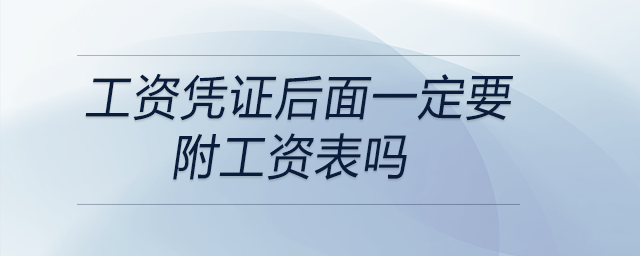 工資憑證后面一定要附工資表嗎