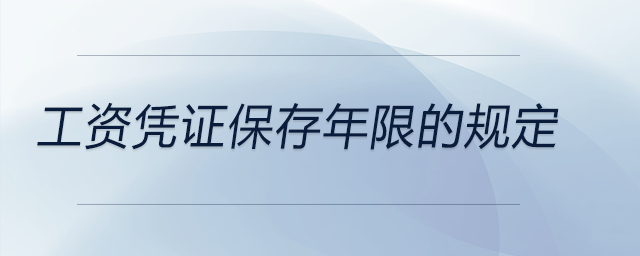 工資憑證保存年限的規(guī)定