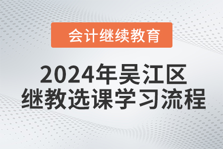 2024年吳江區(qū)會(huì)計(jì)繼續(xù)教育選課學(xué)習(xí)流程