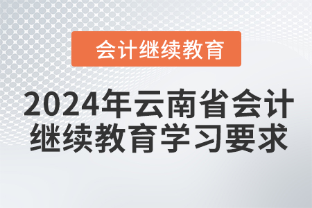 2024年云南省會(huì)計(jì)繼續(xù)教育學(xué)習(xí)要求