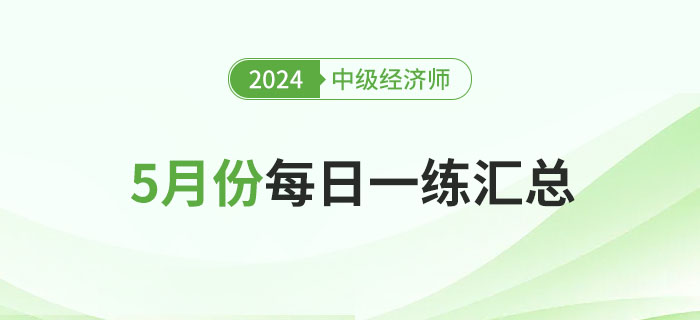 2024年中級(jí)經(jīng)濟(jì)師5月份每日一練匯總