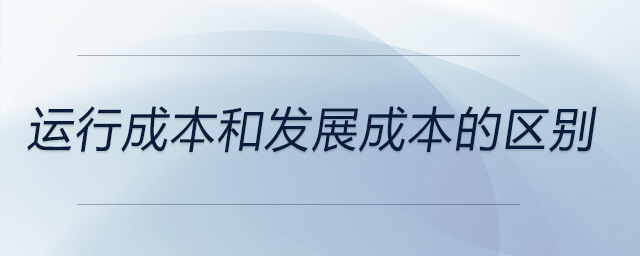 運(yùn)行成本和發(fā)展成本的區(qū)別