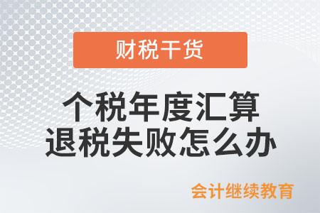 個稅年度匯算退稅失敗怎么辦？