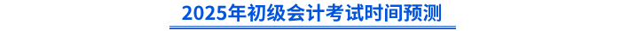 2025年初級(jí)會(huì)計(jì)考試時(shí)間預(yù)測(cè)