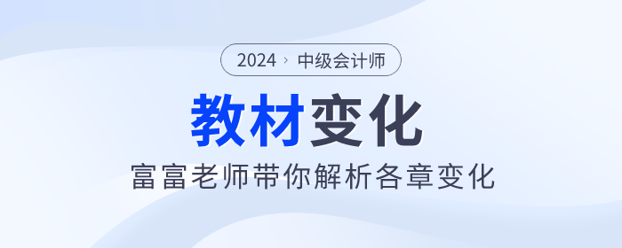 2024年中級(jí)會(huì)計(jì)實(shí)務(wù)新篇章：富富老師帶你看教材變化,！