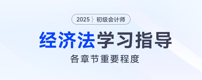 2025年初級(jí)會(huì)計(jì)《經(jīng)濟(jì)法基礎(chǔ)》各章重要程度及備考指導(dǎo),！