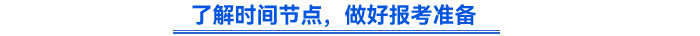 了解時間節(jié)點,，做好報考準備