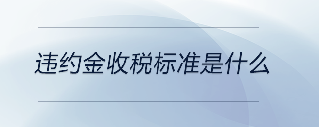 違約金收稅標(biāo)準(zhǔn)是什么