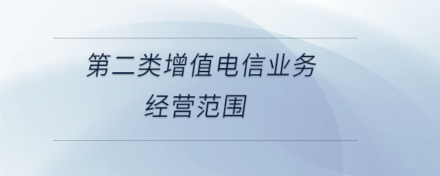 第二類增值電信業(yè)務(wù)經(jīng)營范圍