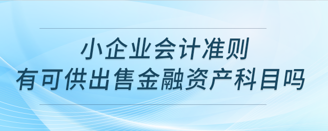 小企業(yè)會(huì)計(jì)準(zhǔn)則,，有可供出售金融資產(chǎn)科目嗎,？