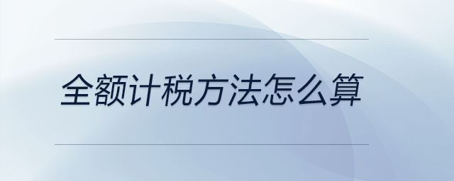 全額計稅方法怎么算