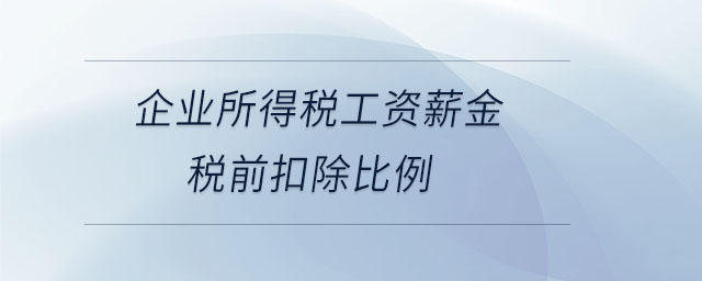 企業(yè)所得稅工資薪金稅前扣除比例