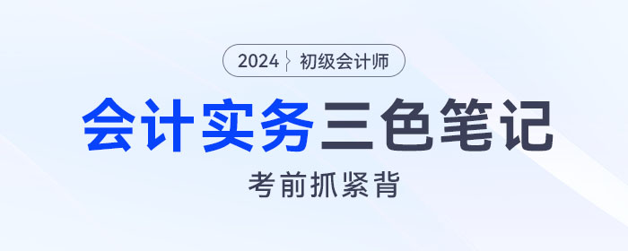 抓緊背！2024年《初級會計實務(wù)》“救命”三色筆記,！