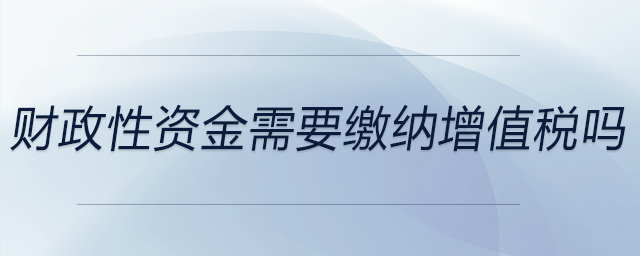 財政性資金需要繳納增值稅嗎