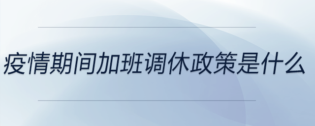 疫情期間加班調(diào)休政策是什么