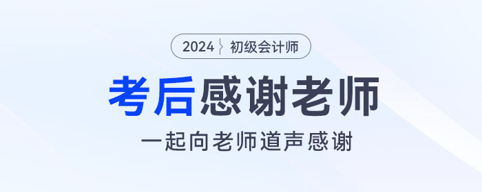 2024年初級會計考后,，一起向老師們道聲感謝,！