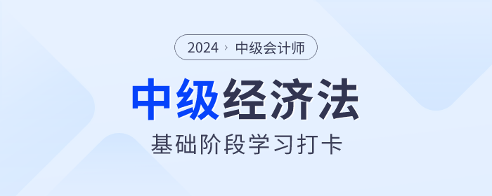 抓緊學(xué)習(xí),！2024年中級會計《經(jīng)濟(jì)法》基礎(chǔ)階段學(xué)習(xí)打卡,！