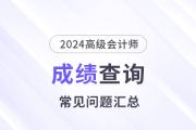 2024年高級會計師考試成績查詢常見問題匯總