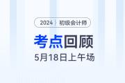 2024年初級會計考試5月18日上午都考到了哪些知識點(diǎn),？