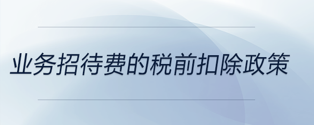 業(yè)務招待費的稅前扣除政策