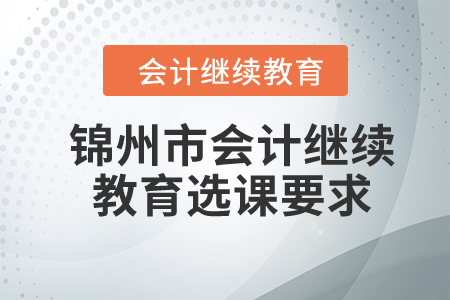 2024年錦州市會計繼續(xù)教育選課要求