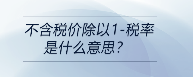 不含稅價除以1-稅率是什么意思,？