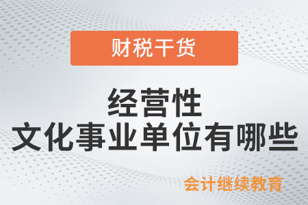 經(jīng)營(yíng)性文化事業(yè)單位有哪些,？